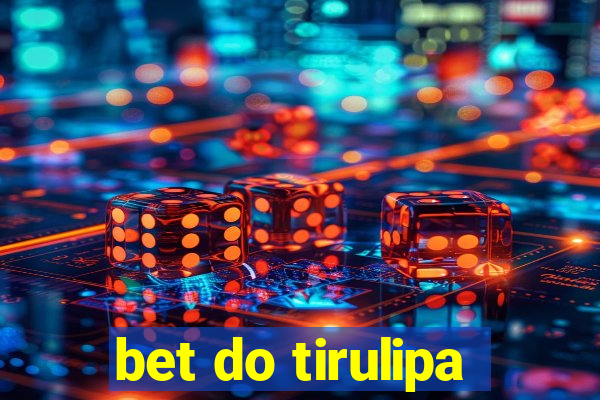 bet do tirulipa